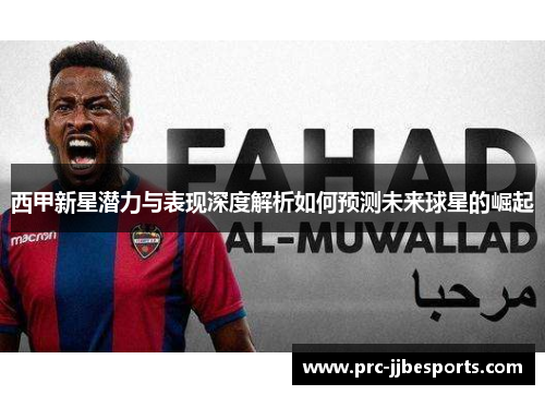 西甲新星潜力与表现深度解析如何预测未来球星的崛起
