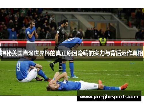 揭秘美国直通世界杯的真正原因隐藏的实力与背后运作真相