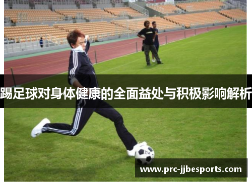 踢足球对身体健康的全面益处与积极影响解析