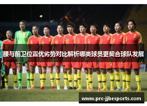 腰与前卫位置优劣势对比解析哪类球员更契合球队发展