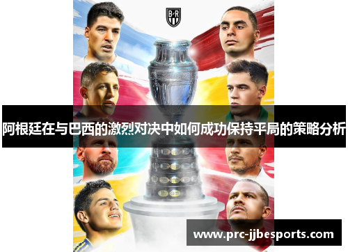阿根廷在与巴西的激烈对决中如何成功保持平局的策略分析 阿根廷在与巴西的激烈对决中如何成功保持平局的策略分析
